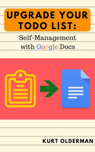 Title: Upgrade your Todo List: Self-Management with Google Docs, Author: Kurt Olderman