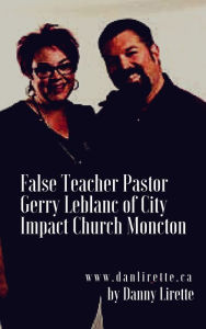 Title: False Teacher: Pastor Gerry Leblanc of City Impact Church, Author: Danny Lirette