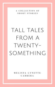 Title: Tall Tales from a Twenty Something, Author: Melissa Lynette Cabrera