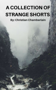 Title: A Collection of Strange Shorts, Author: Christian Chamberlain