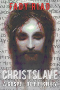 Title: Christslave: A Gospel of Lie Story, Author: Fady Riad