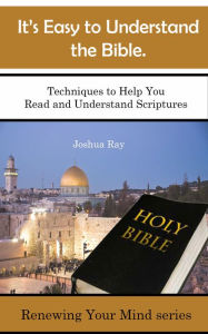 Title: It's Easy to Understand the Bible. Techniques to Help You Read and Understand Scriptures., Author: Joshua Ray