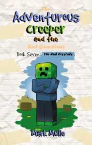 Title: The Adventurous Creeper and the End Guardians, Book 7: The End Crystals, Author: Mark Mulle