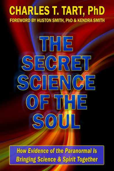 The Secret Science of the Soul: How Evidence of the Paranormal is Bringing Science & Spirit Together