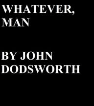 Title: Whatever, Man, Author: John Dodsworth