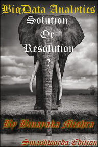 Title: BigData Analytics: Solution Or Resolution?, Author: Binayaka Mishra