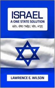 Title: Israel: A One State Solution, Author: Lawrence E. Wilson