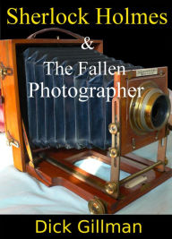 Title: Sherlock Holmes and The Fallen Photographer, Author: Dick Gillman