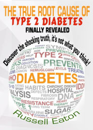 Title: The True Root Cause of Type 2 Diabetes Finally Revealed: Discover the Shocking Truth, It's Not What You Think!, Author: Russell Eaton