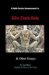 Title: A Public Service Announcement to the Dark Side and Other Essays, Author: Joe Blow