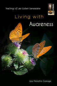 Title: Living with Awareness: Teachings of late Godwin Samararatne, Author: Upul Nishantha Gamage