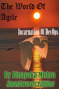 Title: The World Of Agile:Incarnation Of DevOps, Author: Binayaka Mishra