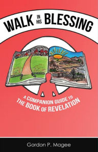 Title: Walk in His Blessing a Companion Guide to the Book of Revelation, Author: Gordon Magee