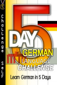 Title: 5-Day German Language Challenge: Learn German In 5 Days, Author: Challenge Self
