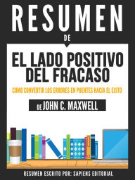 Title: El Lado Positivo Del Fracaso: Como Convertir Los Errores En Puentes Hacia El Exito (Failing Forward) - Resumen Del Libro De John C. Maxwell, Author: Anne M Ridley