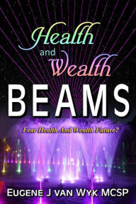 Title: Health and Wealth Beams: Fear Health and Wealth Future?, Author: Eugene J van Wyk MCSP