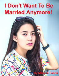 Title: I Don't Want To Be Married Anymore!, Author: Mario V. Farina