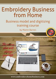 Title: Embroidery Business From Home: Business Model and Digitizing Training Course (Volume 2), Author: Martin Barnes