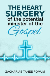 Title: The Heart Surgery of The Potential Minister of The Gospel, Author: Zacharias Tanee Fomum