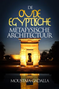 Title: De Oude Egyptische Metafysische Architectuur, Author: Moustafa Gadalla