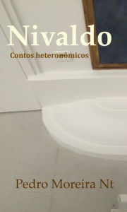 Title: Nivaldo: contos heteronômicos, Author: Pedro Moreira Nt