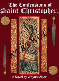 Title: The Confessions of Saint Christopher: Werewolf, Author: Wayne Miller