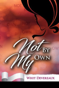 Title: Not By My Own, Author: Whit Devereaux