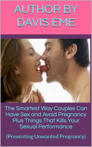 Title: The Smartest Way Couples Can Have Sex And Avoid Pregnancy Plus Things That Kills Your Sexual Performance(Preventing Unwanted Pregnancy), Author: Dirty Red Dizzle