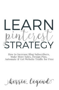 Title: Learn Pinterest Strategy: How to Increase Blog Subscribers, Make More Sales, Design Pins, Automate & Get Website Traffic for Free, Author: Electric Big