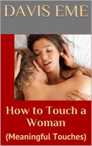 Title: How To Touch A Woman(Meaninful Touches), Author: Dirty Red Dizzle