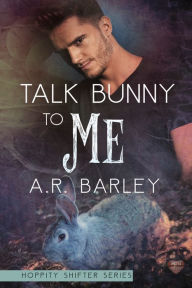 Title: Talk Bunny To Me, Author: A.R. Barley