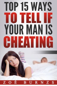 Title: Top 15 Ways to Tell If Your Man Is Cheating, Author: Zoë Burnzs