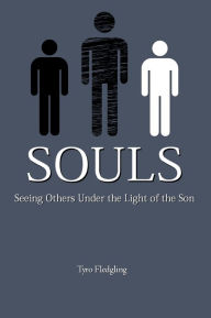 Title: Souls: Seeing Others Under the Light of the Son, Author: Tyro Fledgling