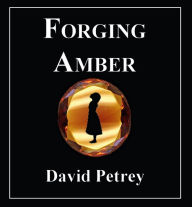 Title: Forging Amber, Author: David Petrey