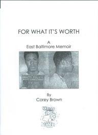 Title: For What It's Worth: A East Baltimore Memoir, Author: Corey Brown