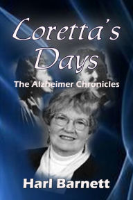 Title: Loretta's Days: The Alzheimer Chronicles, Author: Harl Barnett