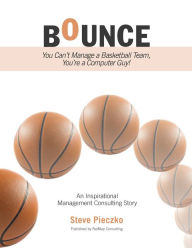 Title: Bounce: You Can't Manage a Basketball Team, You're a Computer Guy, Author: Steve Pieczko