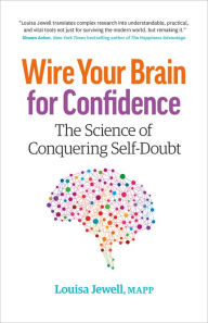 Title: Wire Your Brain for Confidence: The Science of Conquering Self-Doubt, Author: Louisa Jewell