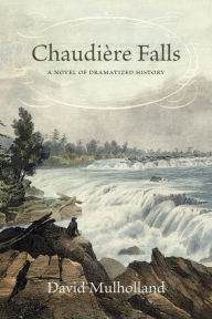 Title: Chaudière Falls: A Novel of Dramatized History, Author: David Mulholland