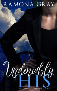 Title: Undeniably His (Book One), Author: Ramona Gray