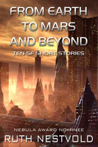 Title: From Earth to Mars and Beyond: Science Fiction Short Stories, Author: Ruth Nestvold