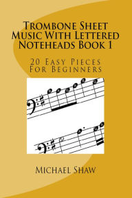 Title: Trombone Sheet Music With Lettered Noteheads Book 1, Author: Michael Shaw