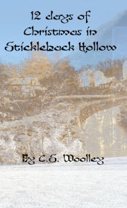 Title: 12 Days of Christmas in Stickleback Hollow, Author: C. S. Woolley