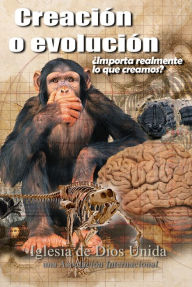 Title: Creación o evolución Importa realmente lo que creamos?, Author: Iglesia de Dios Unida una Asociación Internacional