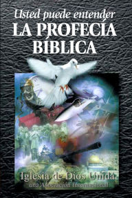 Title: Usted puede entender la Profecía Bíblica, Author: Iglesia de Dios Unida una Asociación Internacional