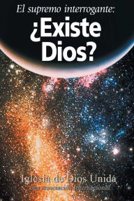 Title: El supremo interrogante Existe Dios?, Author: Iglesia de Dios Unida una Asociación Internacional