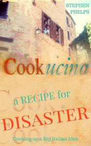 Title: A Recipe for Disaster: Cooking Up A Big Italian Idea, Author: Stephen Phelps