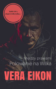 Title: Miedzy prawami. Polowanie na Wilka, Author: Vera Eikon