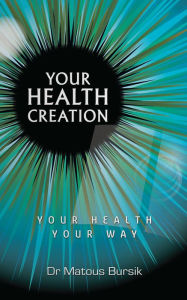 Title: Your Health Creation: Your Health Your Way, Author: Matous Bursik