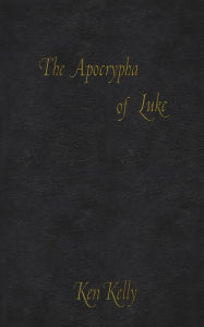 Title: The Apocrypha of Luke, Author: Ken Kelly